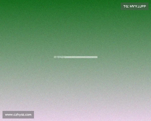 2018NBA赛事全程精彩视频回顾涵盖常规季后赛总决赛全明星赛集锦 2018NBA赛事全程精彩视频回顾涵盖常规季后赛总决赛全明星赛集锦