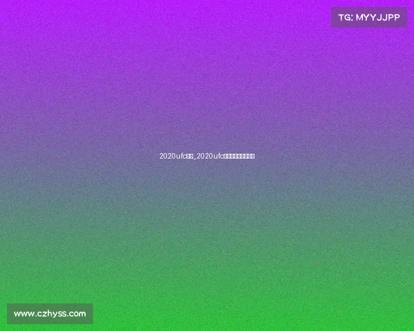 2020ufc赛事_2020ufc最新一期比赛完整版